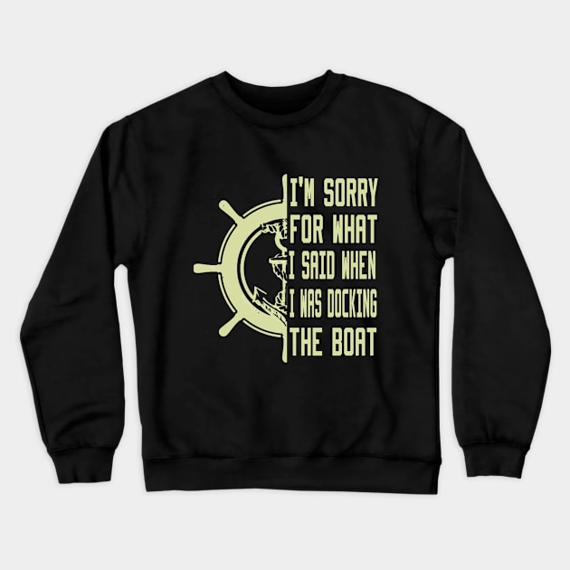 I'm Sorry For What I Said When I Was Docking The Boat Crewneck Sweatshirt by Ghani Store